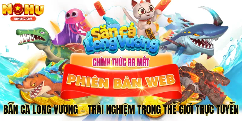 Bắn Cá Long Vương – Trải Nghiệm Thú Vị Trong Thế Giới Game Trực Tuyến