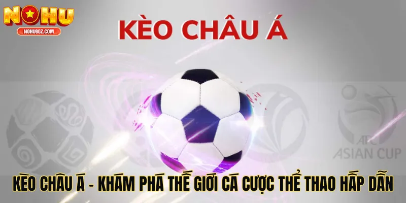 Kèo Châu Á - Khám Phá Thế Giới Cá Cược Thể Thao Hấp Dẫn