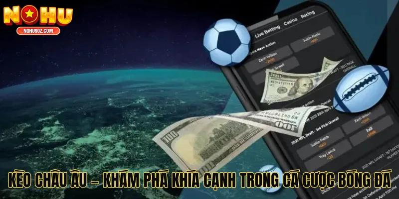Kèo Châu Âu – Khám Phá Mọi Khía Cạnh Trong Cá Cược Bóng Đá