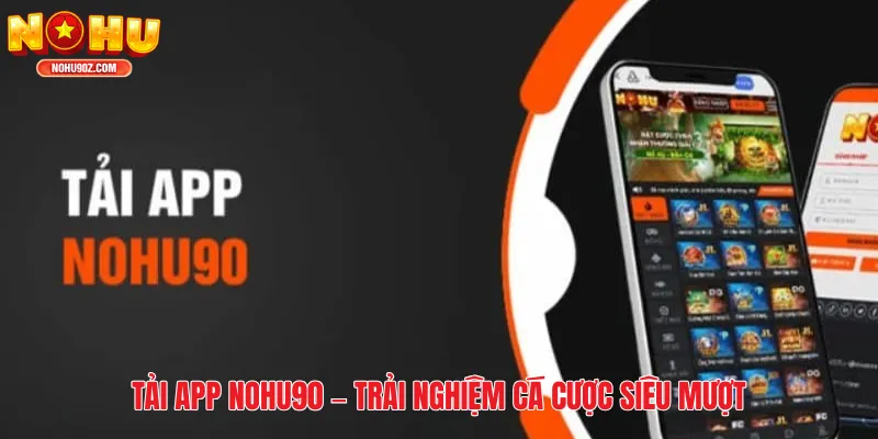 Tải App Nohu90 – Trải Nghiệm Cá Cược Siêu Mượt Chỉ Với Một Chạm