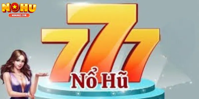 Nổ Hũ 777 – Slot Cổ Điển, Thưởng Hiện Đại, Cơ Hội Trúng Lớn