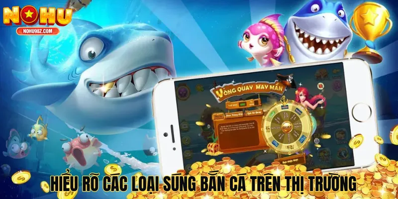 Hiểu rõ các loại súng bắn cá trên thị trường
