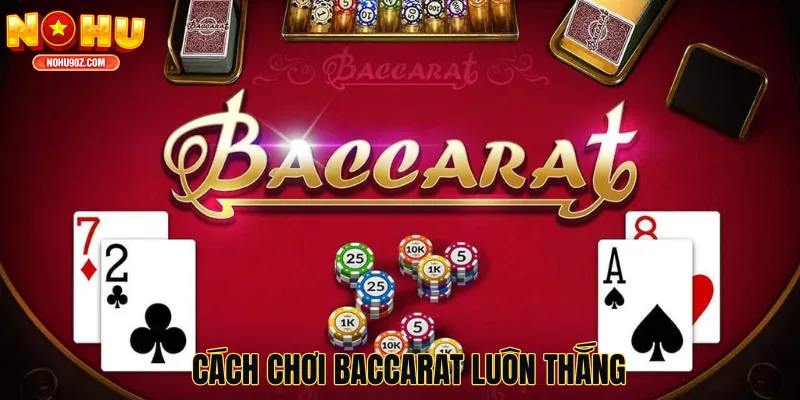 Cách Chơi Baccarat Luôn Thắng