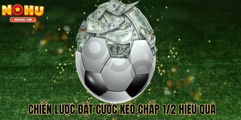 Chiến lược đặt cược kèo chấp 1/2 hiệu quả