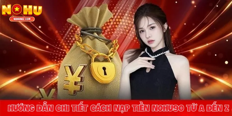 Hướng dẫn chi tiết cách nạp tiền Nổ hũ từ A đến Z