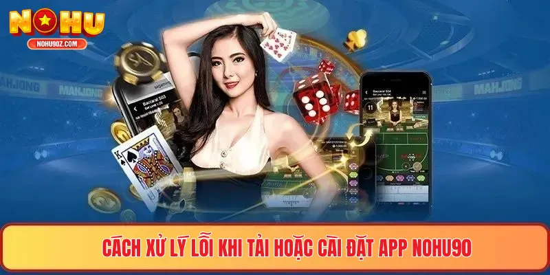 Cách xử lý lỗi khi tải hoặc cài đặt app Nổ hũ