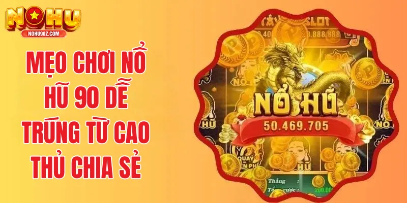 Mẹo chơi nổ hũ 90 dễ trúng từ cao thủ chia sẻ