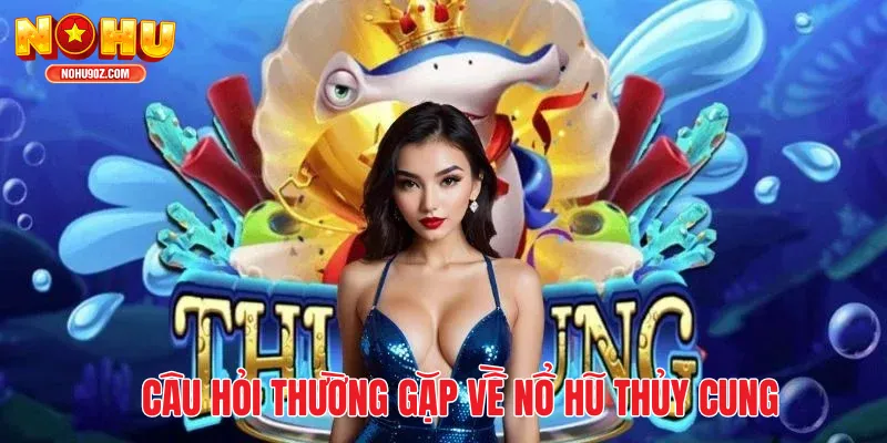 Câu hỏi thường gặp về Nổ hũ Thủy Cung