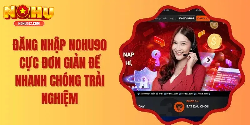 Đăng Nhập Nohu90 – Truy Cập Thế Giới Giải Trí Đỉnh Cao Chỉ Trong Vài Bước