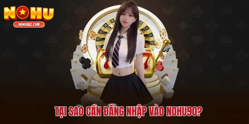 Tại sao cần đăng nhập vào Nổ hũ?